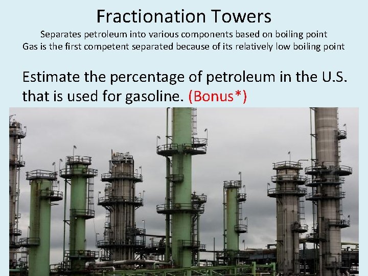 Fractionation Towers Separates petroleum into various components based on boiling point Gas is the