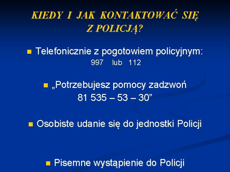 KIEDY I JAK KONTAKTOWAĆ SIĘ Z POLICJĄ? Telefonicznie z pogotowiem policyjnym: 997 lub 112