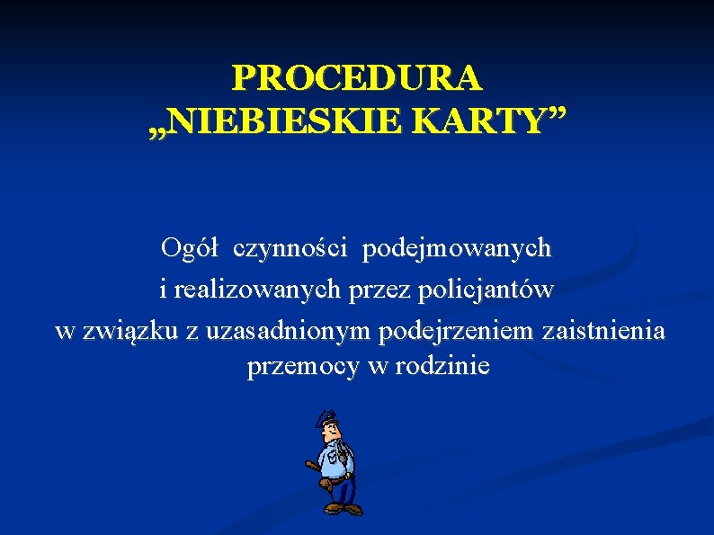 PROCEDURA „NIEBIESKIE KARTY” Ogół czynności podejmowanych i realizowanych przez policjantów w związku z uzasadnionym