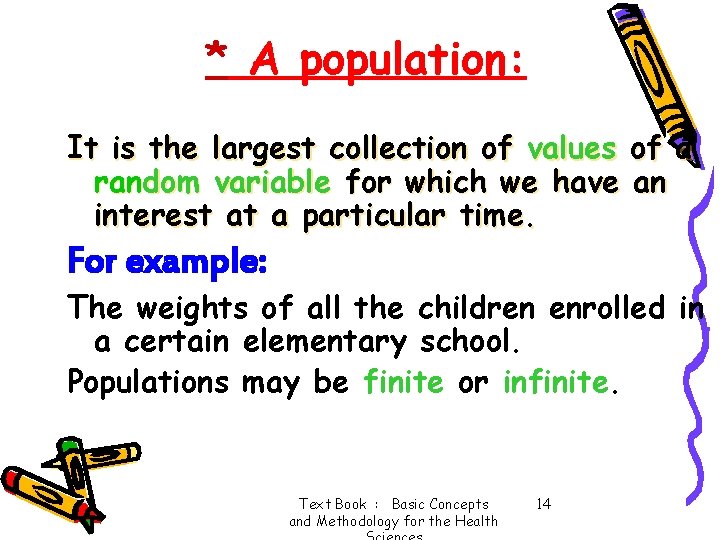 * A population: It is the largest collection of values of a random variable