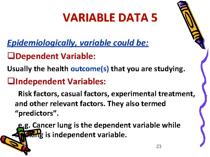 VARIABLE DATA 5 Epidemiologically, variable could be: q. Dependent Variable: Usually the health outcome(s)