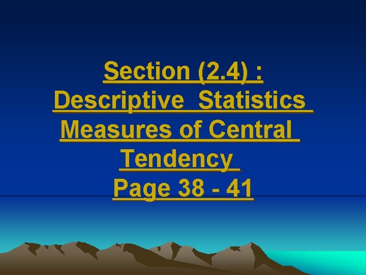 Section (2. 4) : Descriptive Statistics Measures of Central Tendency Page 38 - 41