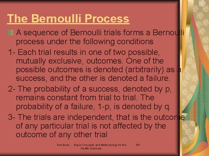 The Bernoulli Process A sequence of Bernoulli trials forms a Bernoulli process under the