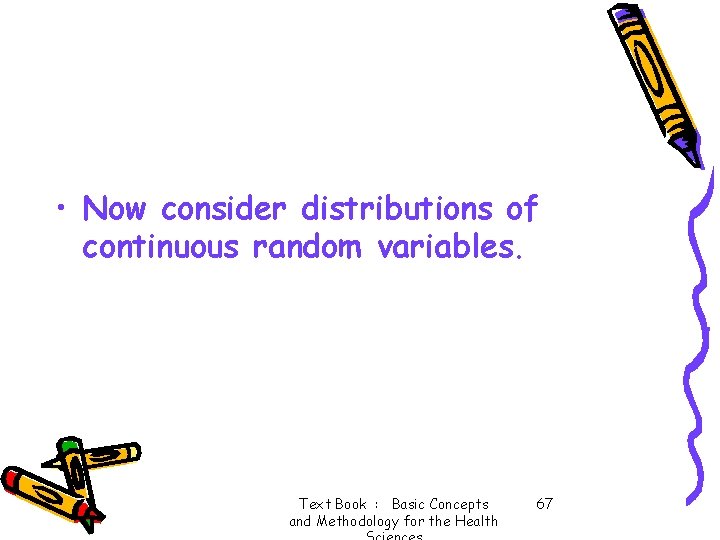  • Now consider distributions of continuous random variables. Text Book : Basic Concepts