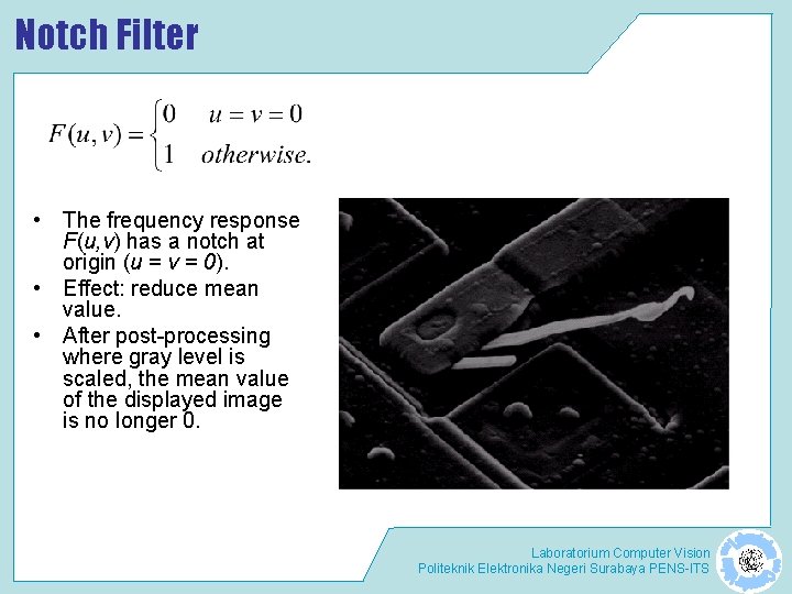 Notch Filter • The frequency response F(u, v) has a notch at origin (u