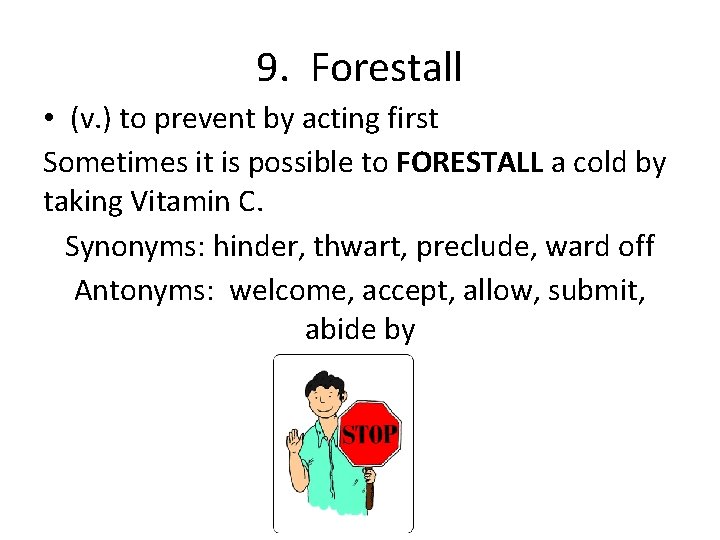 9. Forestall • (v. ) to prevent by acting first Sometimes it is possible