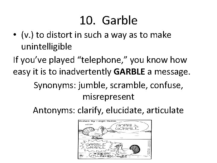 10. Garble • (v. ) to distort in such a way as to make