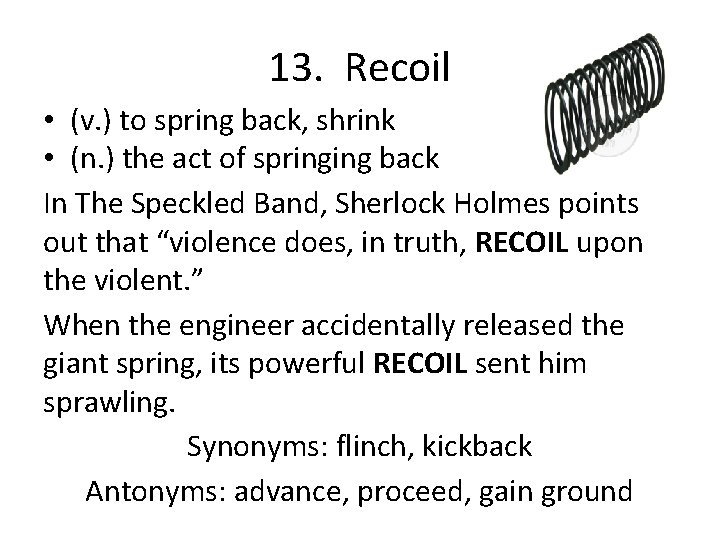 13. Recoil • (v. ) to spring back, shrink • (n. ) the act