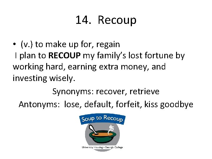 14. Recoup • (v. ) to make up for, regain I plan to RECOUP