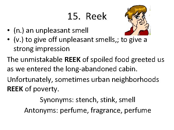 15. Reek • (n. ) an unpleasant smell • (v. ) to give off