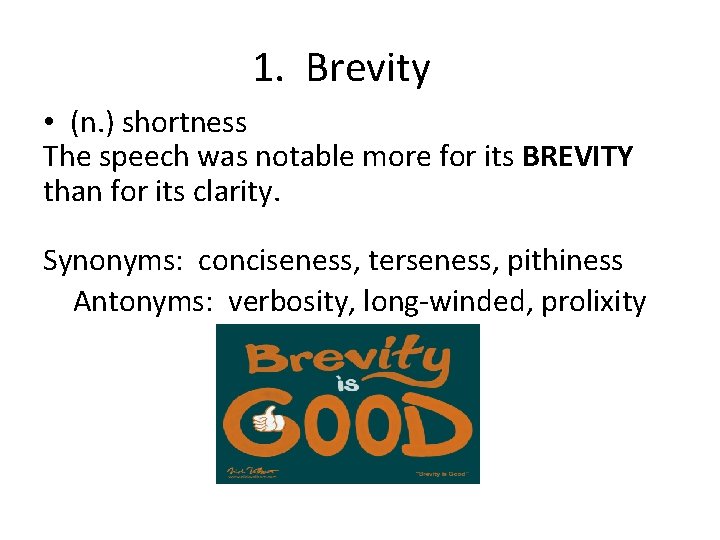 1. Brevity • (n. ) shortness The speech was notable more for its BREVITY