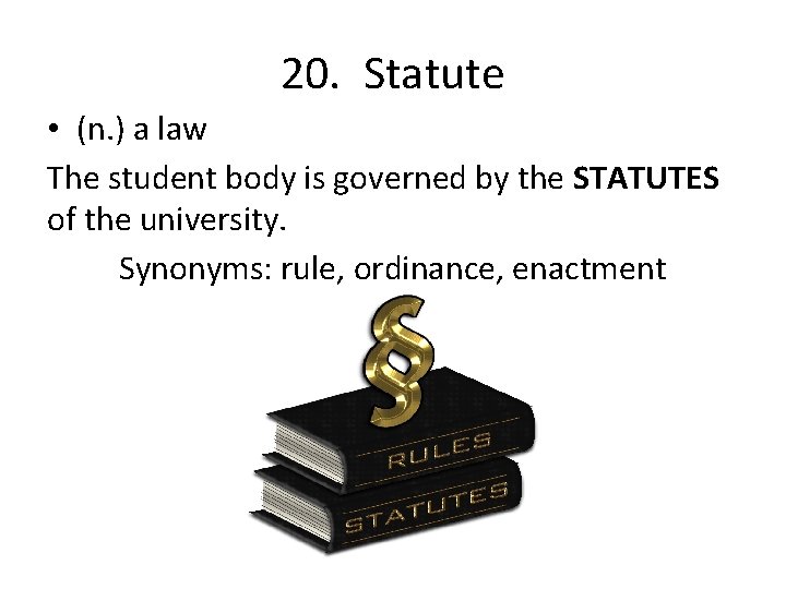 20. Statute • (n. ) a law The student body is governed by the