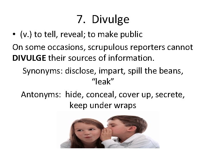7. Divulge • (v. ) to tell, reveal; to make public On some occasions,