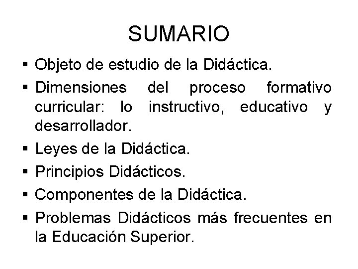 SUMARIO § Objeto de estudio de la Didáctica. § Dimensiones del proceso formativo curricular: