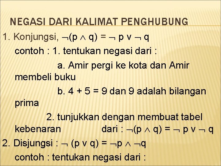 NEGASI DARI KALIMAT PENGHUBUNG 1. Konjungsi, (p q) = p v q contoh :