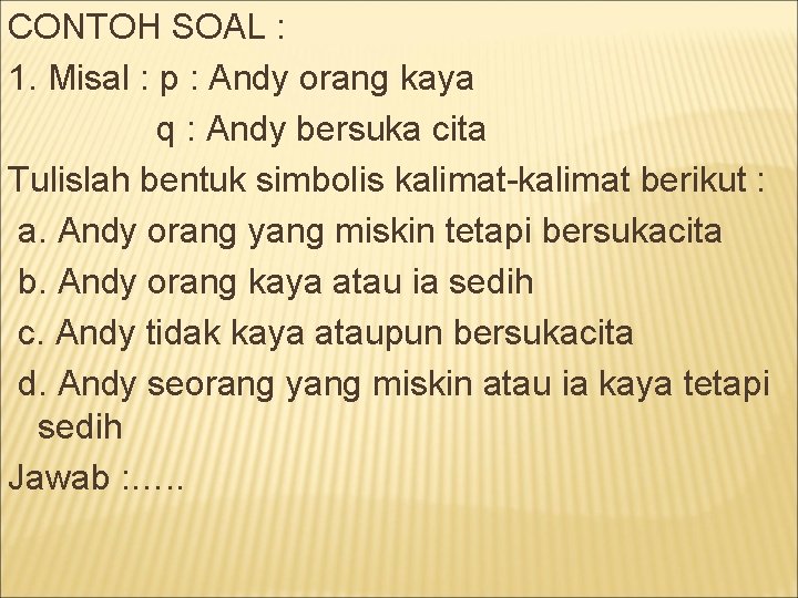 CONTOH SOAL : 1. Misal : p : Andy orang kaya q : Andy
