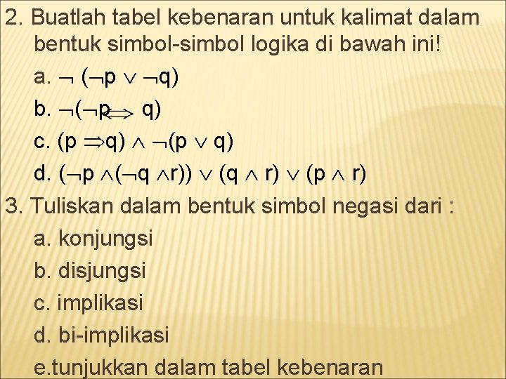 2. Buatlah tabel kebenaran untuk kalimat dalam bentuk simbol-simbol logika di bawah ini! a.