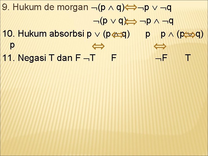 9. Hukum de morgan (p q) p q 10. Hukum absorbsi p (p q)