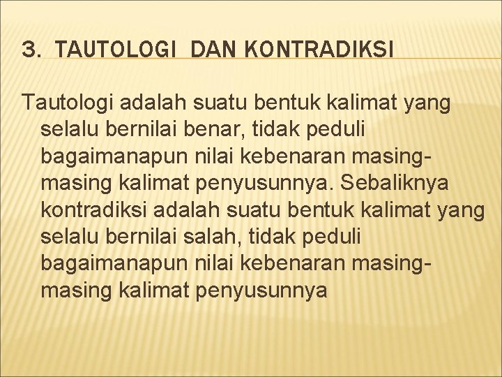 3. TAUTOLOGI DAN KONTRADIKSI Tautologi adalah suatu bentuk kalimat yang selalu bernilai benar, tidak