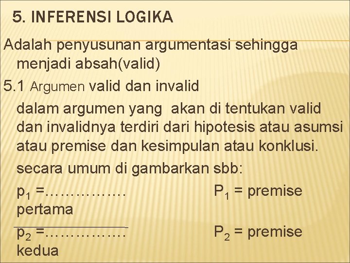 5. INFERENSI LOGIKA Adalah penyusunan argumentasi sehingga menjadi absah(valid) 5. 1 Argumen valid dan