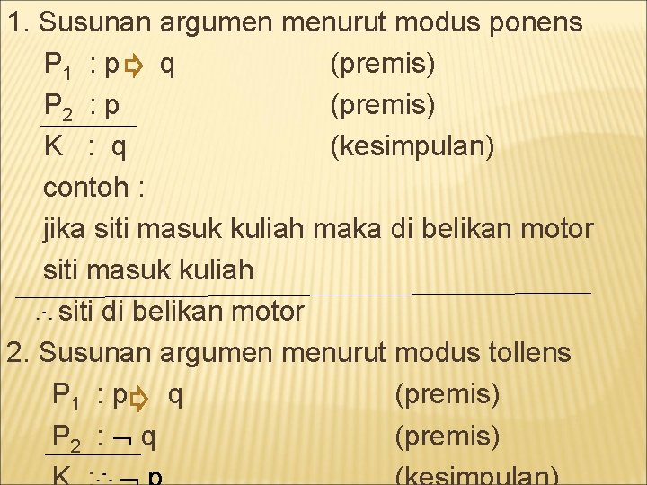 1. Susunan argumen menurut modus ponens P 1 : p q (premis) P 2