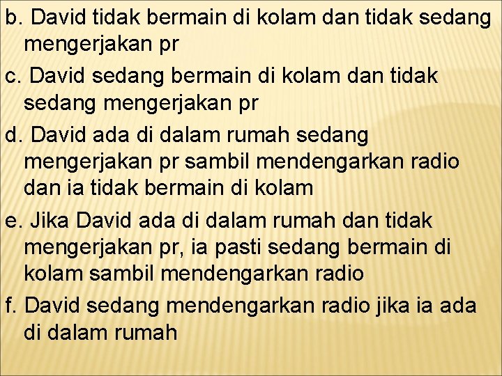 b. David tidak bermain di kolam dan tidak sedang mengerjakan pr c. David sedang