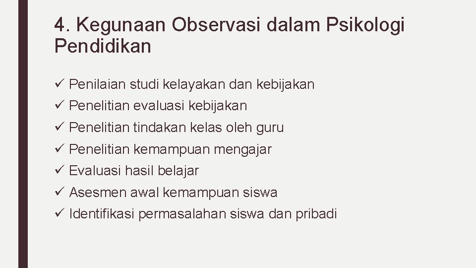 4. Kegunaan Observasi dalam Psikologi Pendidikan ü Penilaian studi kelayakan dan kebijakan ü Penelitian