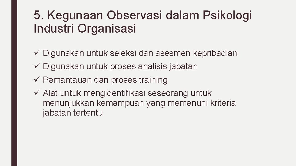 5. Kegunaan Observasi dalam Psikologi Industri Organisasi ü Digunakan untuk seleksi dan asesmen kepribadian