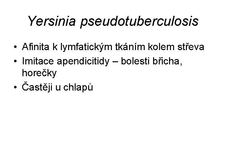 Yersinia pseudotuberculosis • Afinita k lymfatickým tkáním kolem střeva • Imitace apendicitidy – bolesti