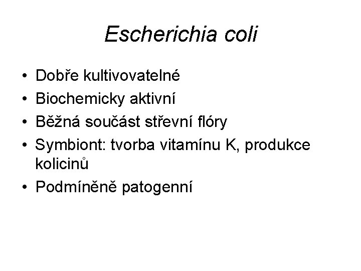 Escherichia coli • • Dobře kultivovatelné Biochemicky aktivní Běžná součást střevní flóry Symbiont: tvorba