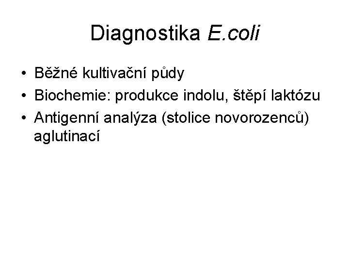 Diagnostika E. coli • Běžné kultivační půdy • Biochemie: produkce indolu, štěpí laktózu •