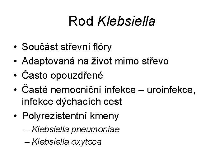 Rod Klebsiella • • Součást střevní flóry Adaptovaná na život mimo střevo Často opouzdřené