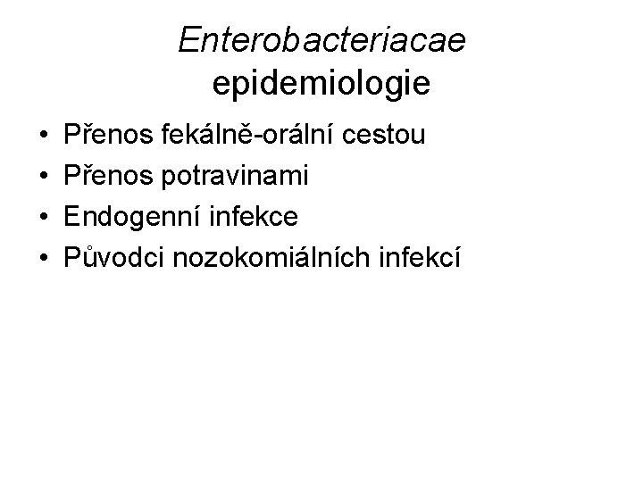 Enterobacteriacae epidemiologie • • Přenos fekálně-orální cestou Přenos potravinami Endogenní infekce Původci nozokomiálních infekcí
