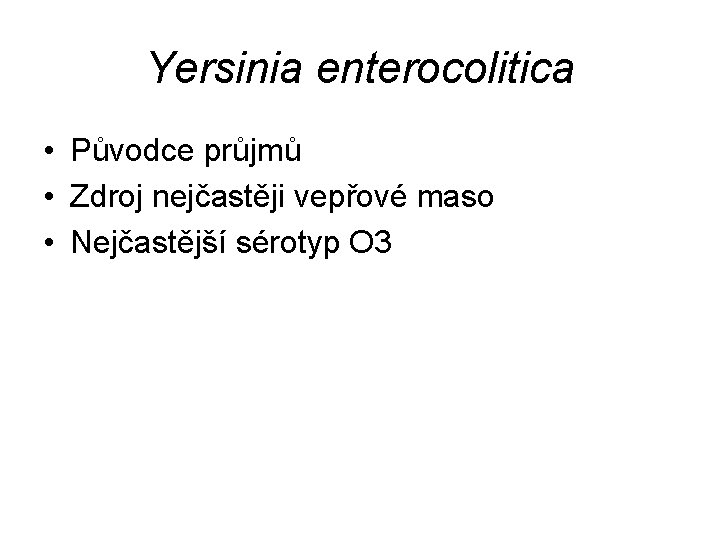 Yersinia enterocolitica • Původce průjmů • Zdroj nejčastěji vepřové maso • Nejčastější sérotyp O