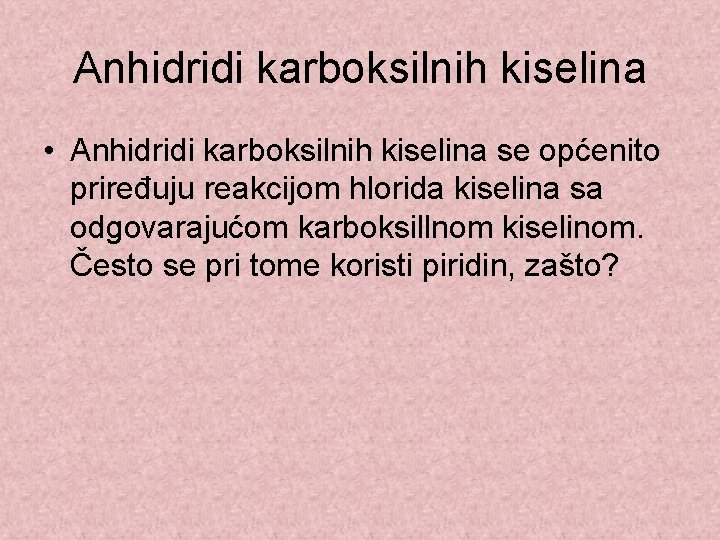 Anhidridi karboksilnih kiselina • Anhidridi karboksilnih kiselina se općenito priređuju reakcijom hlorida kiselina sa