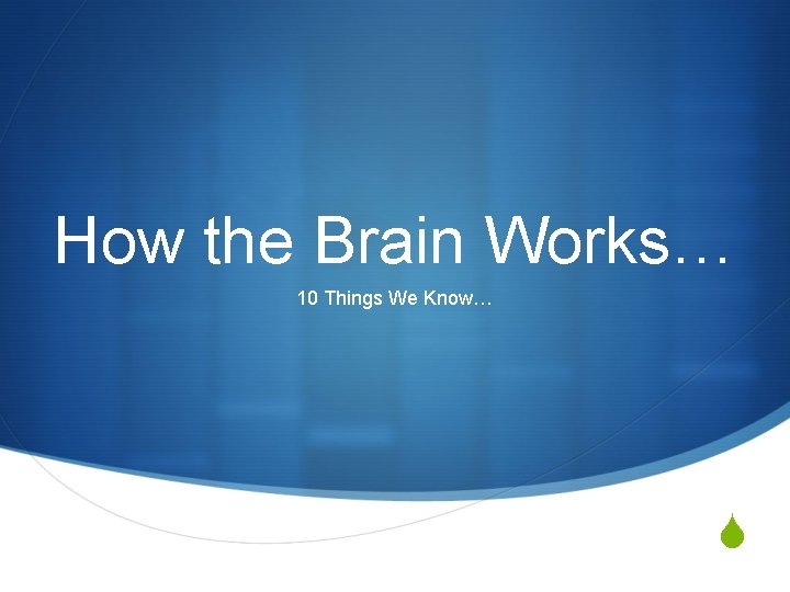 How the Brain Works… 10 Things We Know… S 