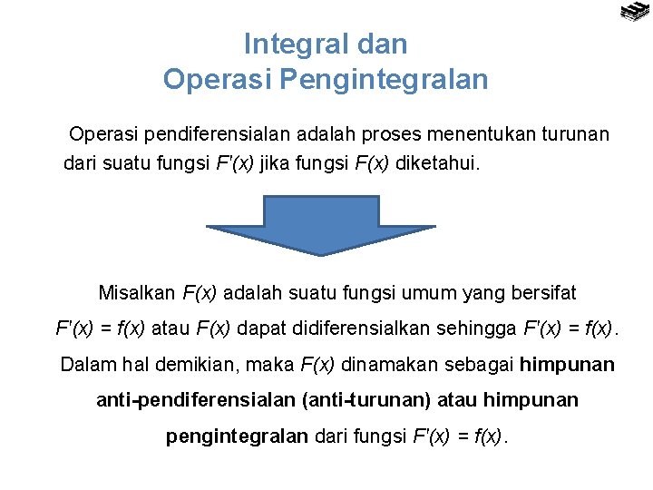 Integral dan Operasi Pengintegralan Operasi pendiferensialan adalah proses menentukan turunan dari suatu fungsi F′(x)