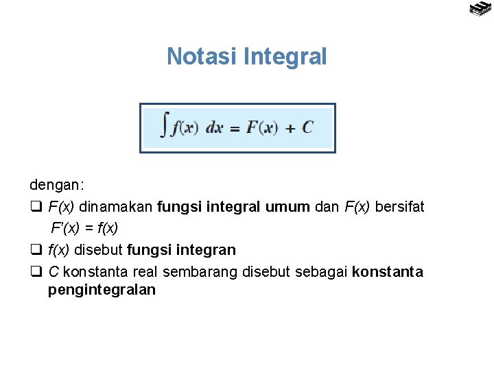 Notasi Integral dengan: q F(x) dinamakan fungsi integral umum dan F(x) bersifat F′(x) =