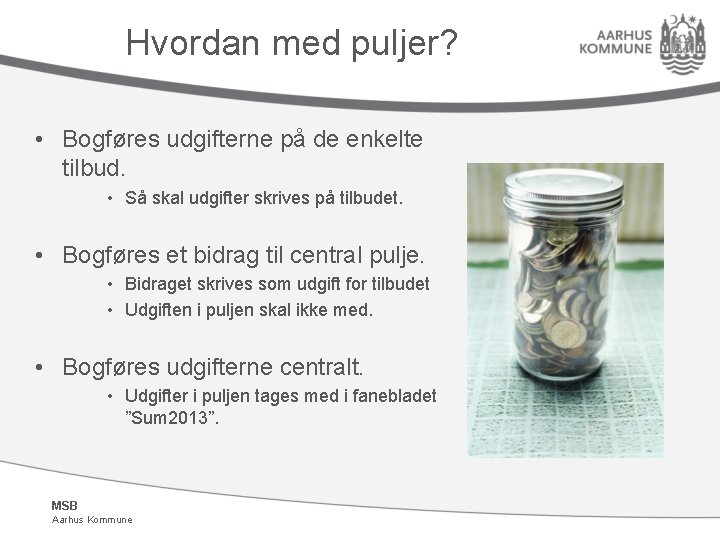 Hvordan med puljer? • Bogføres udgifterne på de enkelte tilbud. • Så skal udgifter