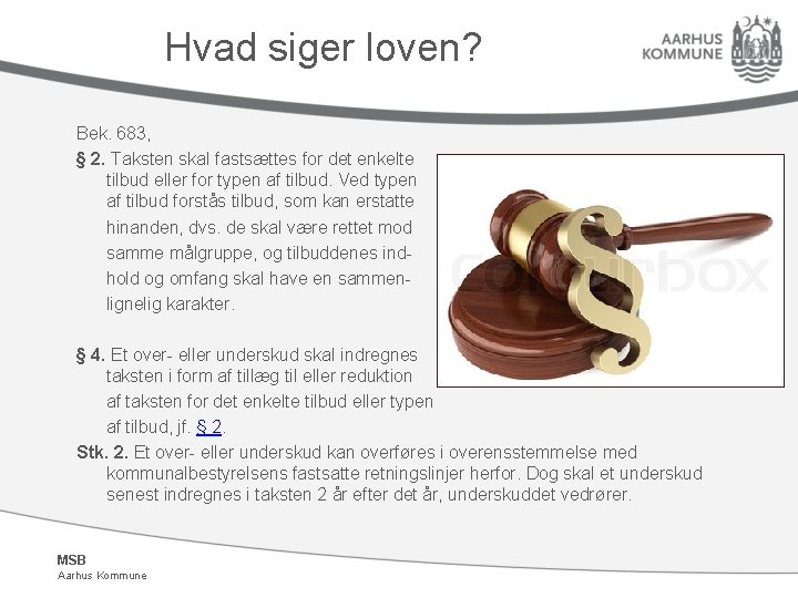 Hvad siger loven? Bek. 683, § 2. Taksten skal fastsættes for det enkelte tilbud