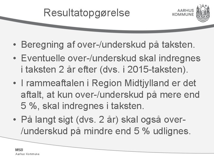 Resultatopgørelse • Beregning af over-/underskud på taksten. • Eventuelle over-/underskud skal indregnes i taksten