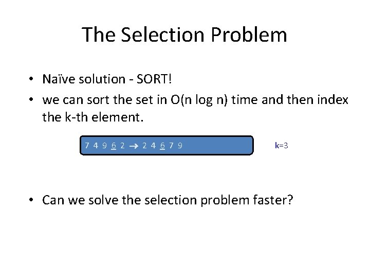The Selection Problem • Naïve solution - SORT! • we can sort the set