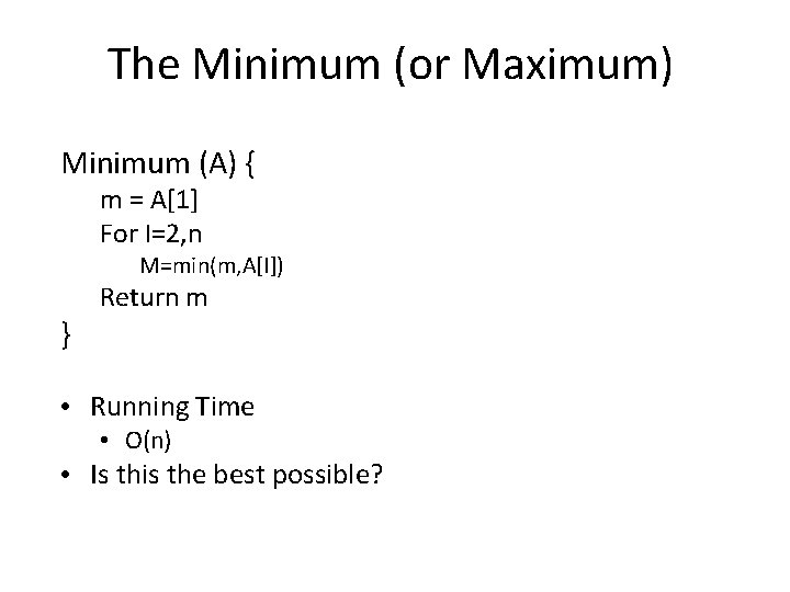 The Minimum (or Maximum) Minimum (A) { m = A[1] For I=2, n M=min(m,