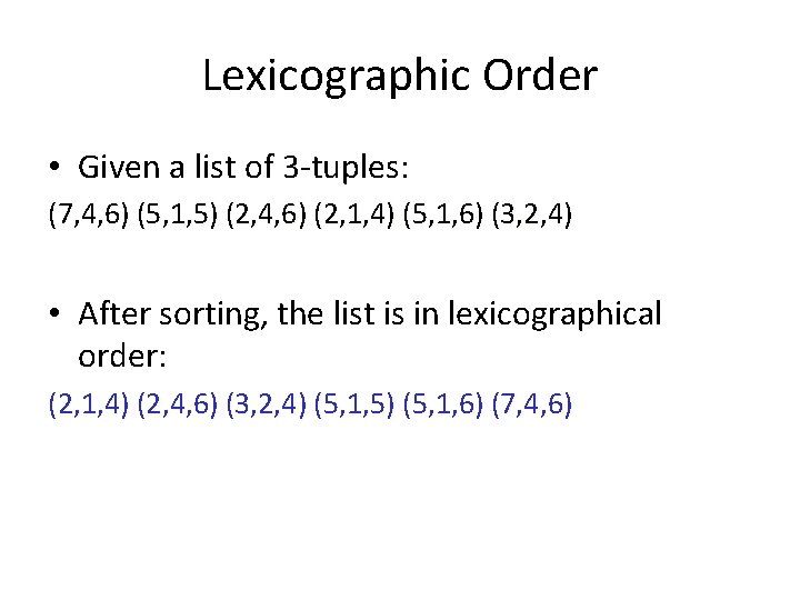 Lexicographic Order • Given a list of 3 -tuples: (7, 4, 6) (5, 1,
