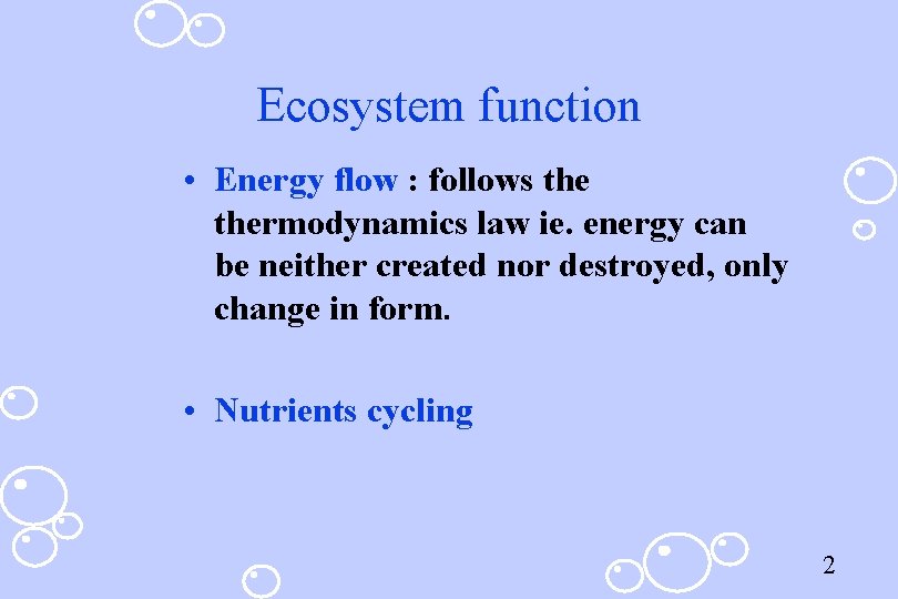 Ecosystem function • Energy flow : follows thermodynamics law ie. energy can be neither