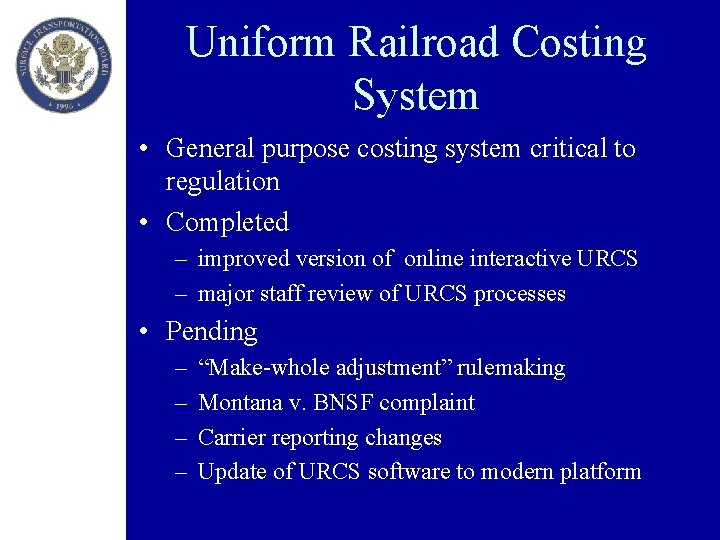 Uniform Railroad Costing System • General purpose costing system critical to regulation • Completed