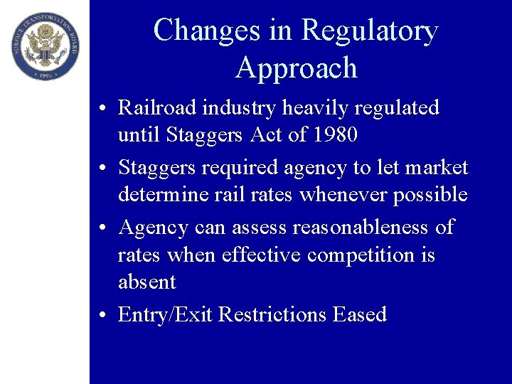 Changes in Regulatory Approach • Railroad industry heavily regulated until Staggers Act of 1980