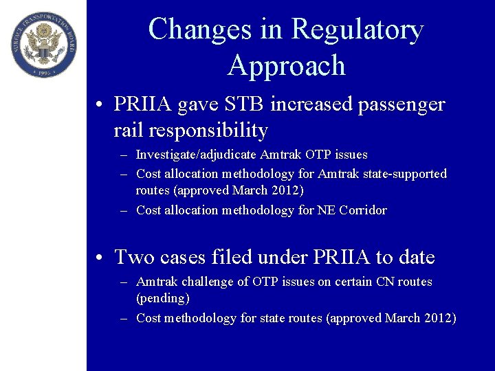 Changes in Regulatory Approach • PRIIA gave STB increased passenger rail responsibility – Investigate/adjudicate