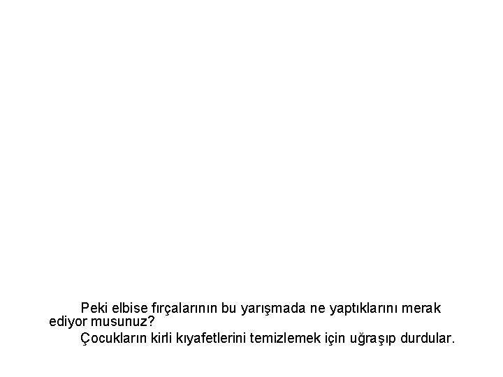 Peki elbise fırçalarının bu yarışmada ne yaptıklarını merak ediyor musunuz? Çocukların kirli kıyafetlerini temizlemek