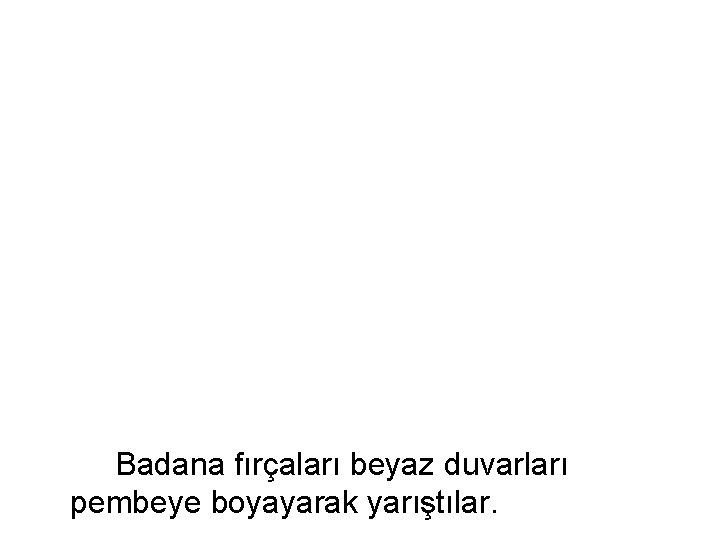 Badana fırçaları beyaz duvarları pembeye boyayarak yarıştılar. 